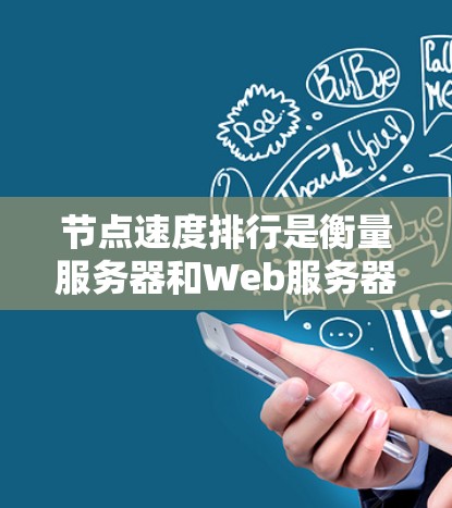 节点速度排行是衡量服务器和Web服务器运行性能的重要指标，帮助管理者了解服务器集群的运行状况和资源使用情况。以下是对节点速度排行的详细介绍，重点分析服务器和Web服务器的速度排行以及优化方法