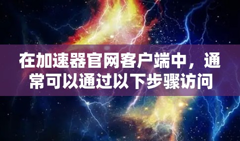 在加速器官网客户端中，通常可以通过以下步骤访问和使用