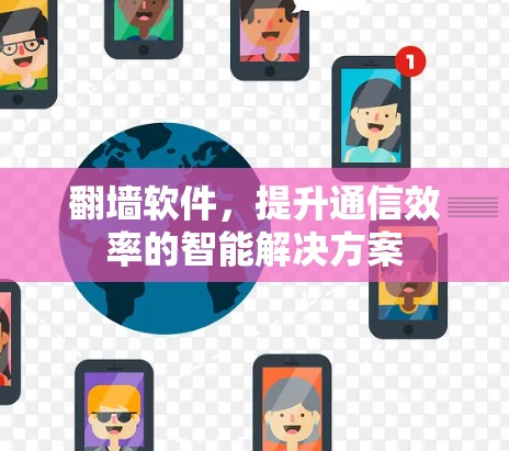 翻墙软件，提升通信效率的智能解决方案