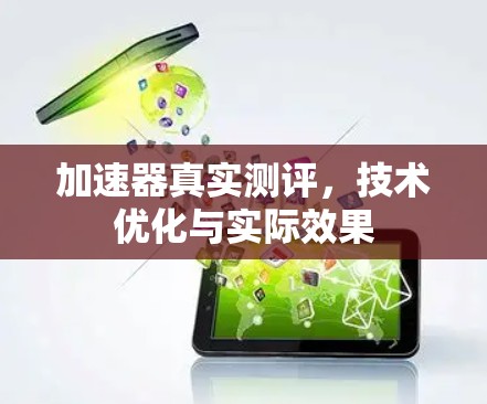 加速器真实测评，技术优化与实际效果