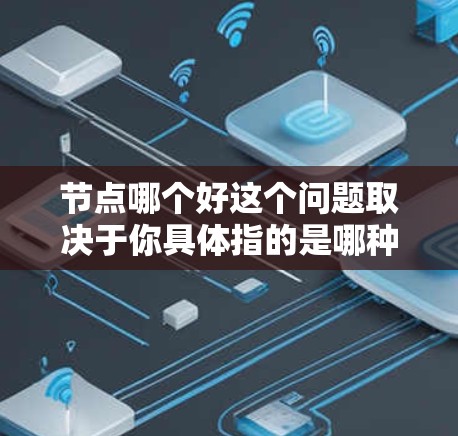 节点哪个好这个问题取决于你具体指的是哪种类型的节点！以下是一些可能的解释和帮助