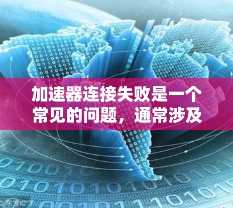 加速器连接失败是一个常见的问题，通常涉及多个原因导致加速器无法正常连接到服务器或网络。以下是一步步的解决方案