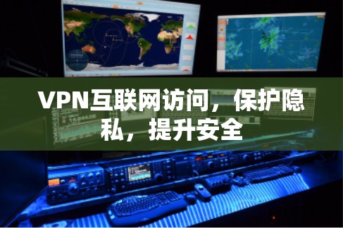 VPN互联网访问，保护隐私，提升安全