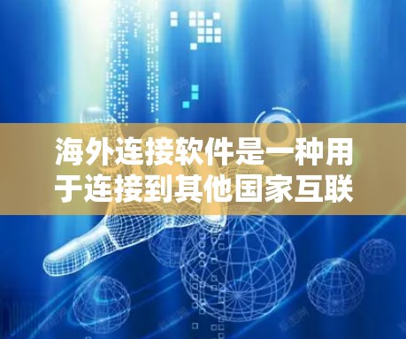 海外连接软件是一种用于连接到其他国家互联网设备的软件,帮助用户管理本地设备与国际设备的连接。以下是使用海外连接软件的步骤和方法 海外连接软件是一种用于连接到其他国家互联网设备的软件,帮助用户管理本地设备与国际设备的连接。以下是使用海外连接软件的步骤和方法
