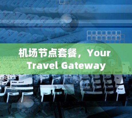 机场节点套餐，Your Travel Gateway