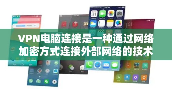 VPN电脑连接是一种通过网络加密方式连接外部网络的技术，通常用于保护个人或企业数据的安全。以下是关于VPN电脑连接的一些关键信息