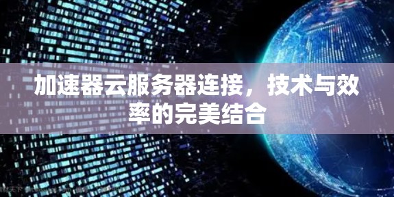 加速器云服务器连接,技术与效率的完美结合 加速器云服务器连接,技术与效率的完美结合