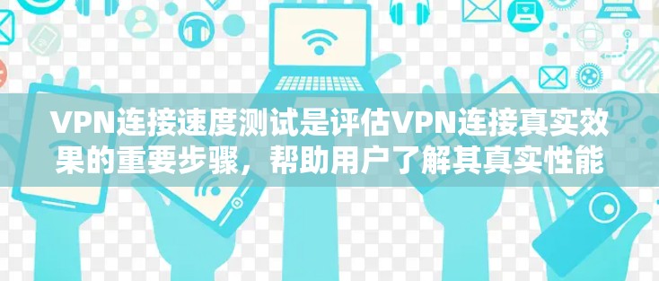 VPN连接速度测试是评估VPN连接真实效果的重要步骤,帮助用户了解其真实性能。以下是对该问题的详细分析和解答 VPN连接速度测试是评估VPN连接真实效果的重要步骤,帮助用户了解其真实性能。以下是对该问题的详细分析和解答