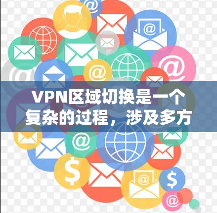 VPN区域切换是一个复杂的过程，涉及多方面的因素，包括选择适合的地区、遵守当地法律、保持网络安全意识以及掌握操作技能。以下是详细的步骤指南