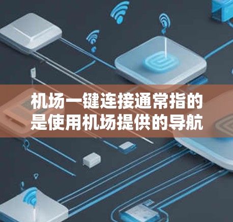 机场一键连接通常指的是使用机场提供的导航服务，例如纸质地图、电子版地图或特定的机场APP。以下是一些可能的解决方案