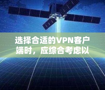 选择合适的VPN客户端时,应综合考虑以下几个方面 选择合适的VPN客户端时,应综合考虑以下几个方面