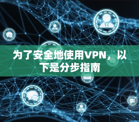 为了安全地使用VPN，以下是分步指南