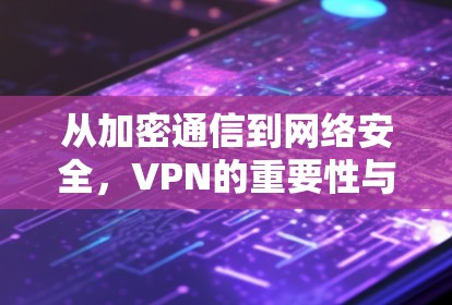从加密通信到网络安全，VPN的重要性与挑战