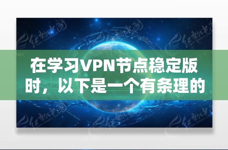 在学习VPN节点稳定版时，以下是一个有条理的总结和答案