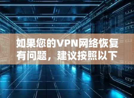 如果您的VPN网络恢复有问题,建议按照以下步骤操作 如果您的VPN网络恢复有问题,建议按照以下步骤操作