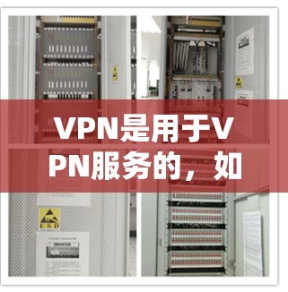 VPN是用于VPN服务的，如果您想购买或维护VPN服务中的免费维护部分，以下是一些步骤和建议
