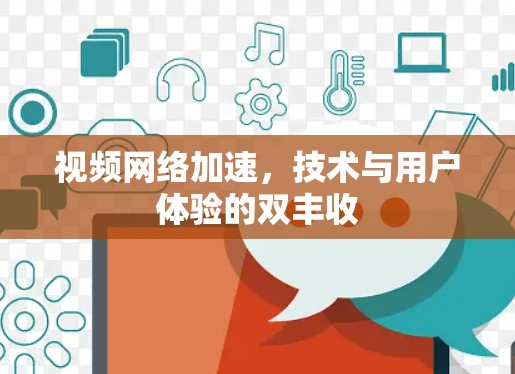 视频网络加速，技术与用户体验的双丰收