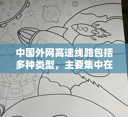 中国外网高速线路包括多种类型,主要集中在高铁和航空方面,旨在满足国际间的通信需求。以下是关于这些高速线路的详细总结 中国外网高速线路包括多种类型,主要集中在高铁和航空方面,旨在满足国际间的通信需求。以下是关于这些高速线路的详细总结