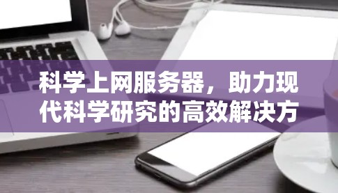 科学上网服务器，助力现代科学研究的高效解决方案