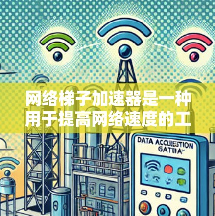 网络梯子加速器是一种用于提高网络速度的工具,通过分段网络连接和优化数据传输来实现更快的数据流。以下是对该概念的详细总结 网络梯子加速器是一种用于提高网络速度的工具,通过分段网络连接和优化数据传输来实现更快的数据流。以下是对该概念的详细总结