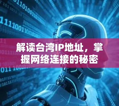 解读台湾IP地址,掌握网络连接的秘密 解读台湾IP地址,掌握网络连接的秘密