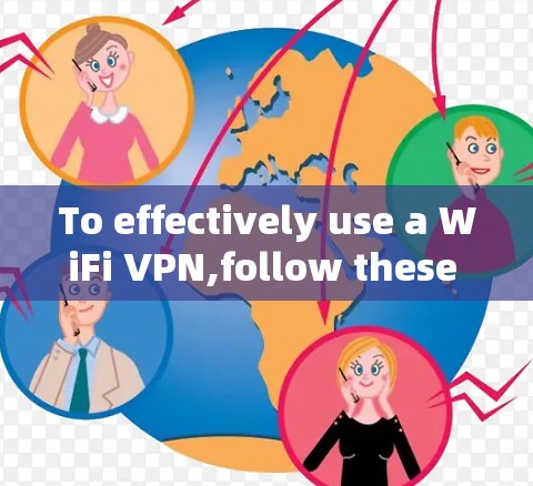 To effectively use a WiFi VPN,follow these steps and considerations: