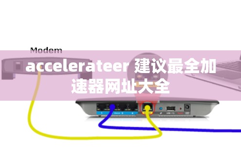 accelerateer 建议最全加速器网址大全 accelerateer 建议最全加速器网址大全
