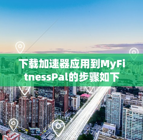 下载加速器应用到MyFitnessPal的步骤如下 下载加速器应用到MyFitnessPal的步骤如下