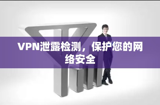 VPN泄露检测,保护您的网络安全 VPN泄露检测,保护您的网络安全