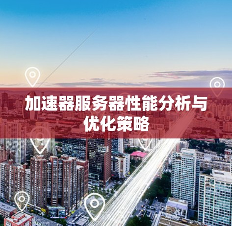 加速器服务器性能分析与优化策略