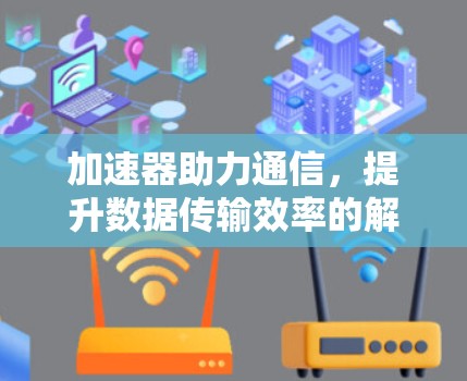 加速器助力通信，提升数据传输效率的解决方案