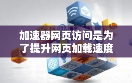 加速器网页访问是为了提升网页加载速度而使用的工具,通过优化技术如缓存、多线程加载等,帮助用户更快地访问网页内容。以下是关于加速器的详细分析和选择建议 加速器网页访问是为了提升网页加载速度而使用的工具,通过优化技术如缓存、多线程加载等,帮助用户更快地访问网页内容。以下是关于加速器的详细分析和选择建议