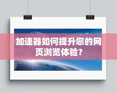 加速器如何提升您的网页浏览体验? 加速器如何提升您的网页浏览体验?