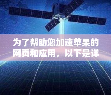 为了帮助您加速苹果的网页和应用,以下是详细的信息 为了帮助您加速苹果的网页和应用,以下是详细的信息