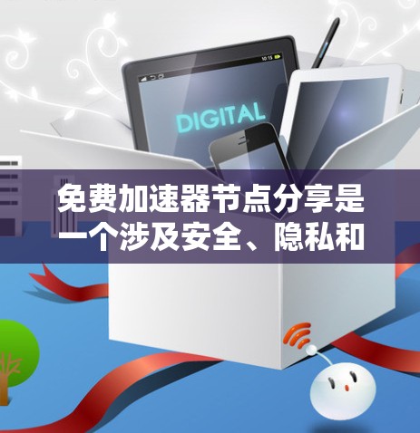 免费加速器节点分享是一个涉及安全、隐私和法律的问题，以下是对这一问题的分步解释和总结
