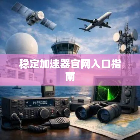 稳定加速器官网入口指南