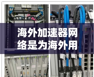 海外加速器网络是为海外用户提供加速下载和上传文件、软件等服务的网络工具。以下是关于海外加速器网络的详细指南 海外加速器网络是为海外用户提供加速下载和上传文件、软件等服务的网络工具。以下是关于海外加速器网络的详细指南