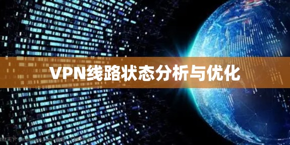 VPN线路状态分析与优化 VPN线路状态分析与优化