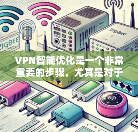 VPN智能优化是一个非常重要的步骤,尤其是对于需要访问多条VPN连接的用户或管理员来说。以下是VPN智能优化的几个关键方面 VPN智能优化是一个非常重要的步骤,尤其是对于需要访问多条VPN连接的用户或管理员来说。以下是VPN智能优化的几个关键方面