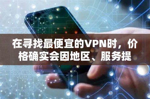 在寻找最便宜的VPN时，价格确实会因地区、服务提供商和使用时间的不同而有所差异。以下是一些常见且价格相对较低的VPN服务，供参考