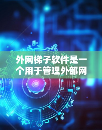外网梯子软件是一个用于管理外部网路的工具,通常包括以下几个主要功能 外网梯子软件是一个用于管理外部网路的工具,通常包括以下几个主要功能