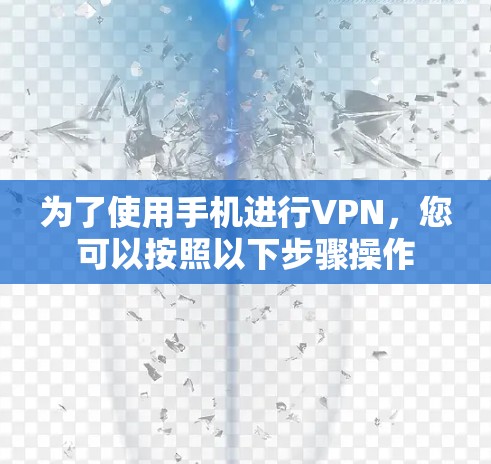 为了使用手机进行VPN，您可以按照以下步骤操作