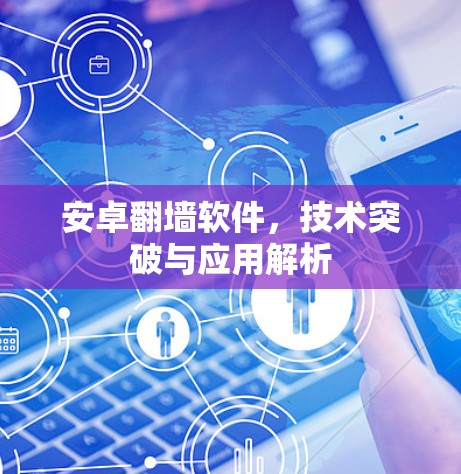 安卓翻墙软件，技术突破与应用解析