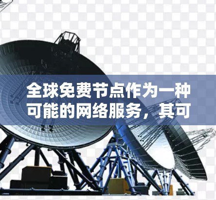 全球免费节点作为一种可能的网络服务，其可行性、安全性和实际应用范围需要综合考虑以下几个方面