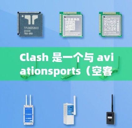 Clash 是一个与 aviationsports（空客航空公司ports）相关的订阅服务，提供空客航空公司的服务。如果您是指空客航空公司的订阅信息，以下是相关链接
