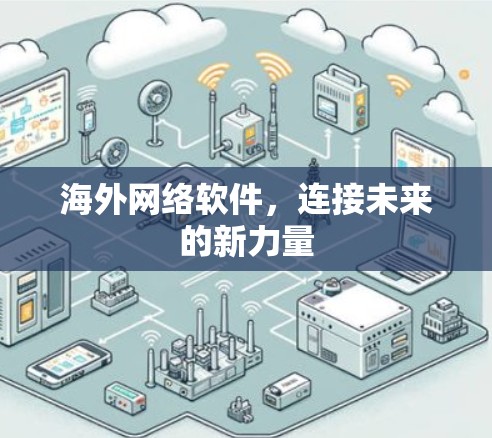 海外网络软件，连接未来的新力量