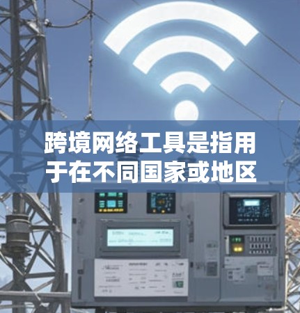 跨境网络工具是指用于在不同国家或地区的网络连接工具,这些工具通常需要满足一定的安全和隐私要求。以下是一些常用的跨境网络工具及其特点 跨境网络工具是指用于在不同国家或地区的网络连接工具,这些工具通常需要满足一定的安全和隐私要求。以下是一些常用的跨境网络工具及其特点