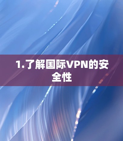 1.了解国际VPN的安全性 1.了解国际VPN的安全性