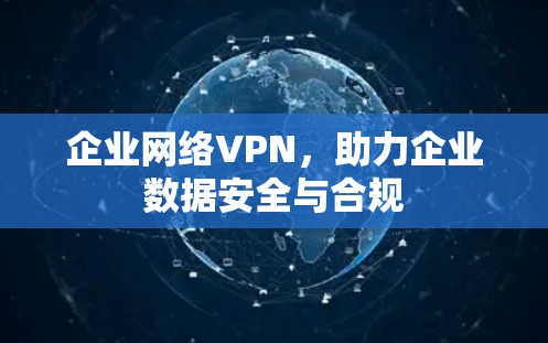 企业网络VPN，助力企业数据安全与合规