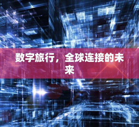 数字旅行，全球连接的未来
